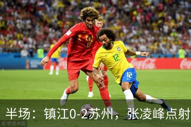 半场：镇江0-2苏州，张凌峰点射，马天宇破门