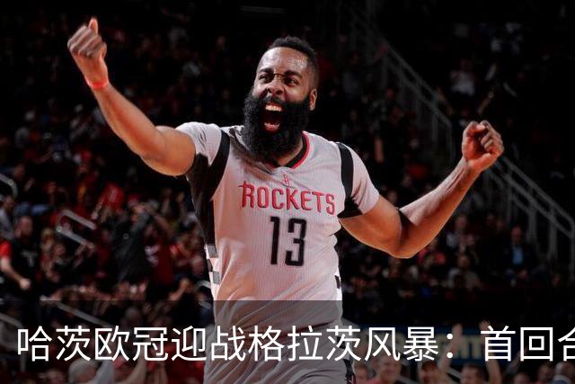 哈茨欧冠迎战格拉茨风暴：首回合四球落后 泰因卡斯尔寻求奇迹
