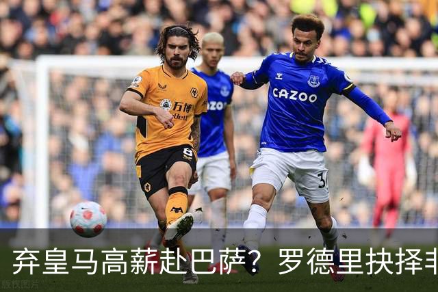 弃皇马高薪赴巴萨？罗德里抉择非贪利，三大底层逻辑定西甲格局！