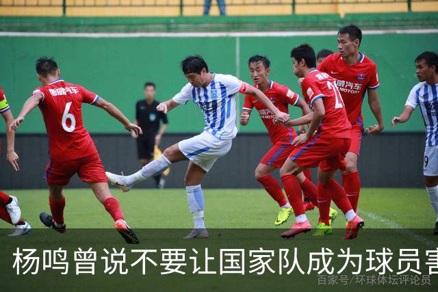 杨鸣曾说不要让国家队成为球员害怕的地方，7年后结果如何呢？