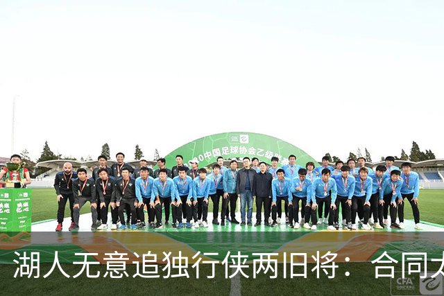 湖人无意追独行侠两旧将：合同太长是硬伤，管理层想走自己的路