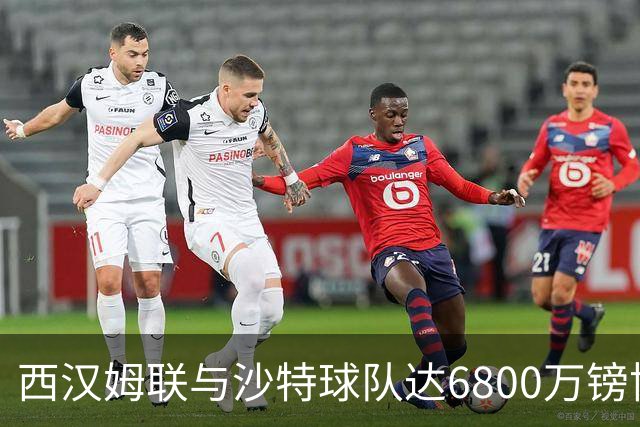 西汉姆联与沙特球队达6800万镑协议，萨默维尔将离队